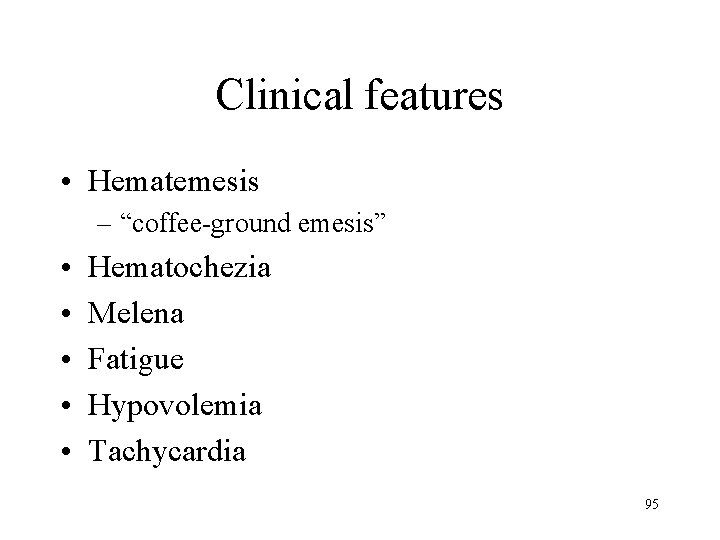 Clinical features • Hematemesis – “coffee-ground emesis” • • • Hematochezia Melena Fatigue Hypovolemia