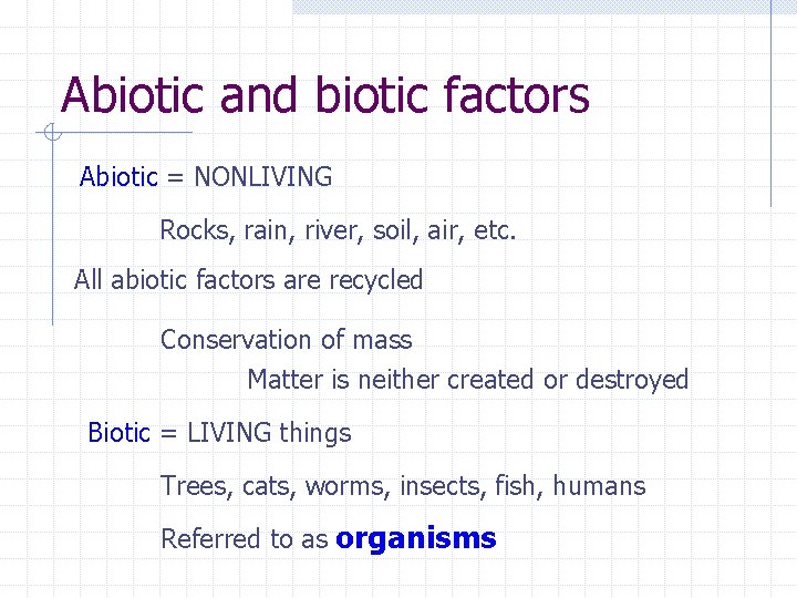 Abiotic and biotic factors Abiotic = NONLIVING Rocks, rain, river, soil, air, etc. All