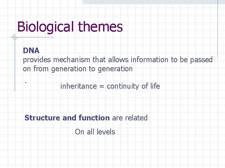 Biological themes DNA provides mechanism that allows information to be passed on from generation