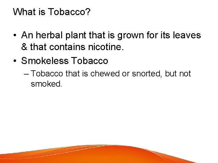 What is Tobacco? • An herbal plant that is grown for its leaves &