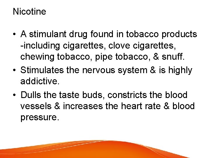 Nicotine • A stimulant drug found in tobacco products -including cigarettes, clove cigarettes, chewing