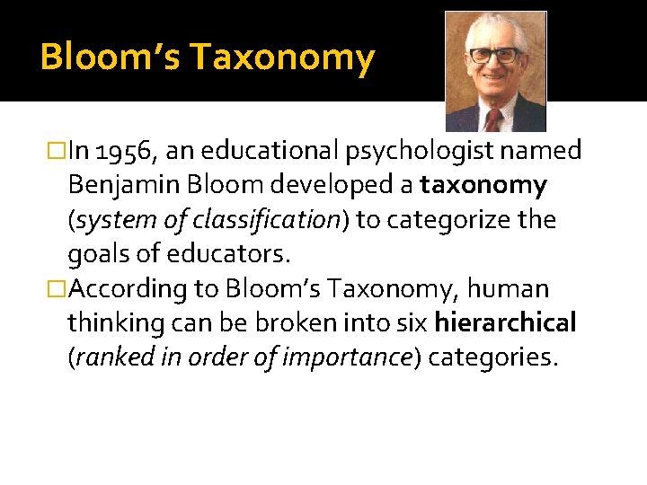 Bloom’s Taxonomy �In 1956, an educational psychologist named Benjamin Bloom developed a taxonomy (system