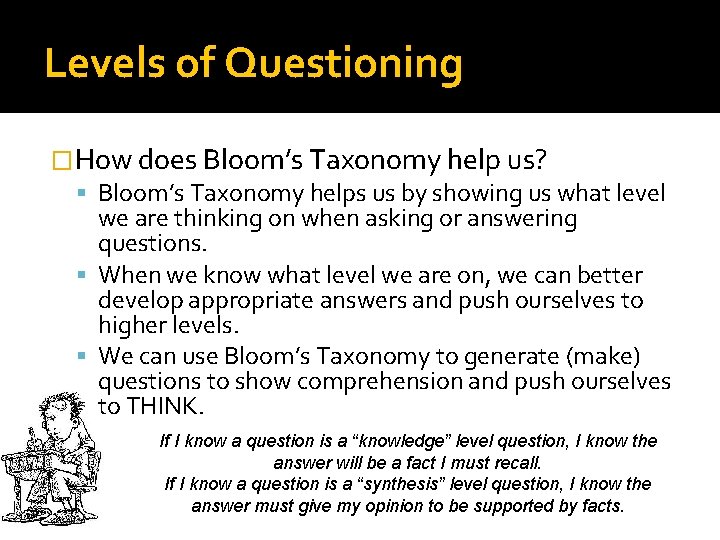 Levels of Questioning �How does Bloom’s Taxonomy help us? Bloom’s Taxonomy helps us by