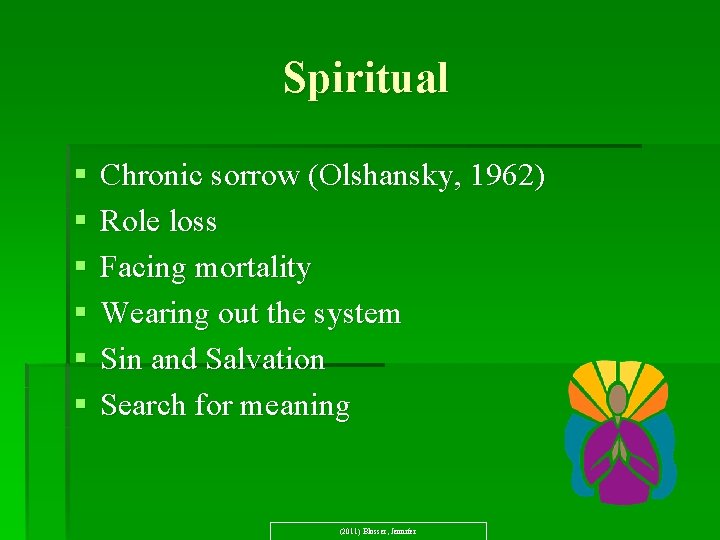 Spiritual § § § Chronic sorrow (Olshansky, 1962) Role loss Facing mortality Wearing out