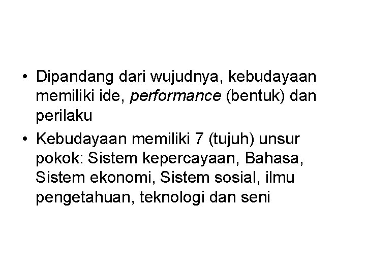  • Dipandang dari wujudnya, kebudayaan memiliki ide, performance (bentuk) dan perilaku • Kebudayaan