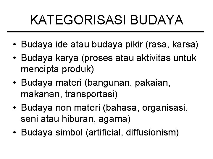 KATEGORISASI BUDAYA • Budaya ide atau budaya pikir (rasa, karsa) • Budaya karya (proses