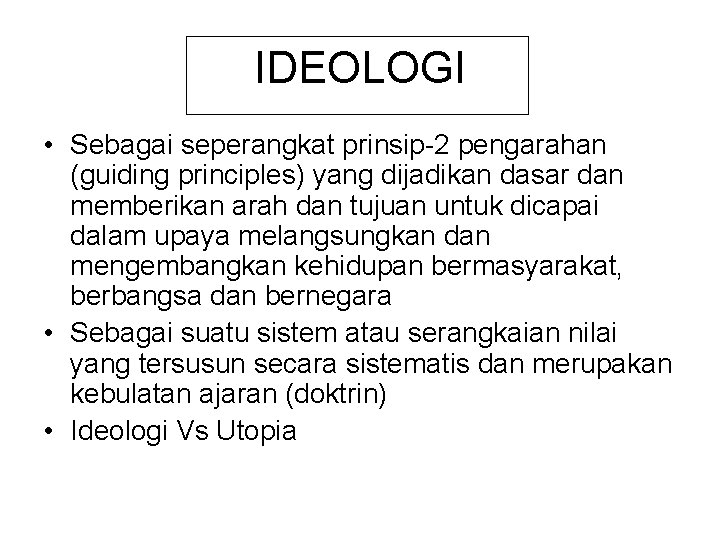 IDEOLOGI • Sebagai seperangkat prinsip-2 pengarahan (guiding principles) yang dijadikan dasar dan memberikan arah