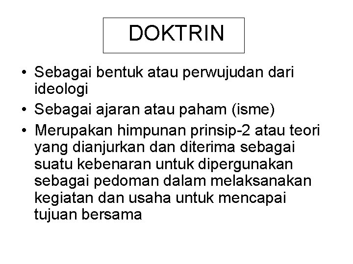 DOKTRIN • Sebagai bentuk atau perwujudan dari ideologi • Sebagai ajaran atau paham (isme)