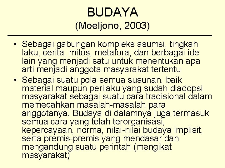 BUDAYA (Moeljono, 2003) • Sebagai gabungan kompleks asumsi, tingkah laku, cerita, mitos, metafora, dan
