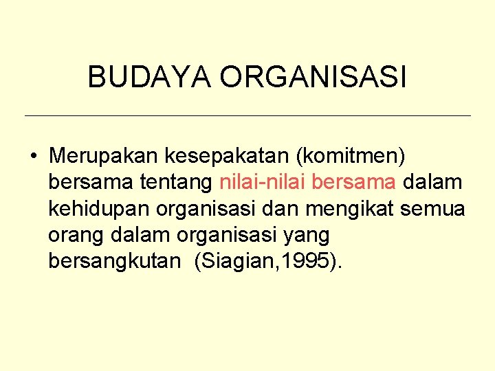 BUDAYA ORGANISASI • Merupakan kesepakatan (komitmen) bersama tentang nilai-nilai bersama dalam kehidupan organisasi dan