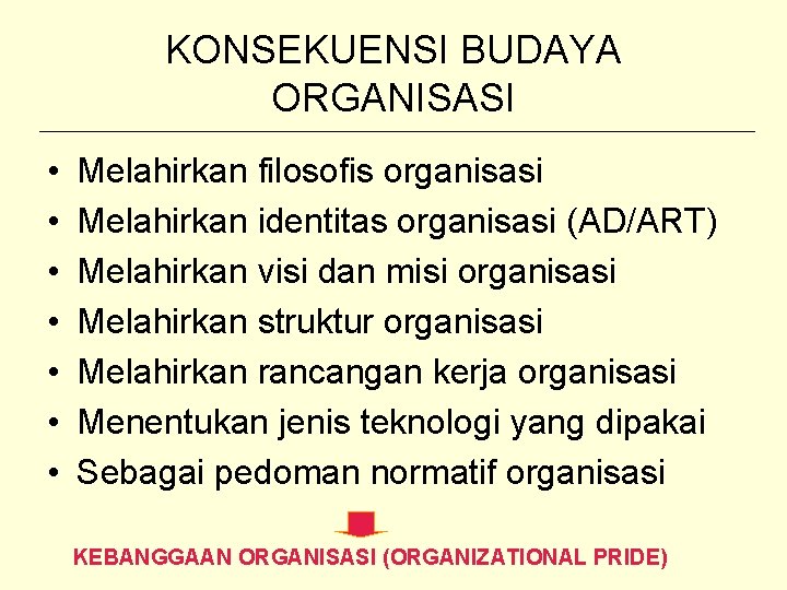 KONSEKUENSI BUDAYA ORGANISASI • • Melahirkan filosofis organisasi Melahirkan identitas organisasi (AD/ART) Melahirkan visi