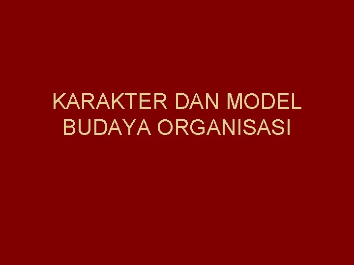 KARAKTER DAN MODEL BUDAYA ORGANISASI 