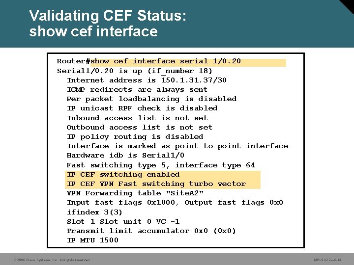 Validating CEF Status: show cef interface Router#show cef interface serial 1/0. 20 Serial 1/0.