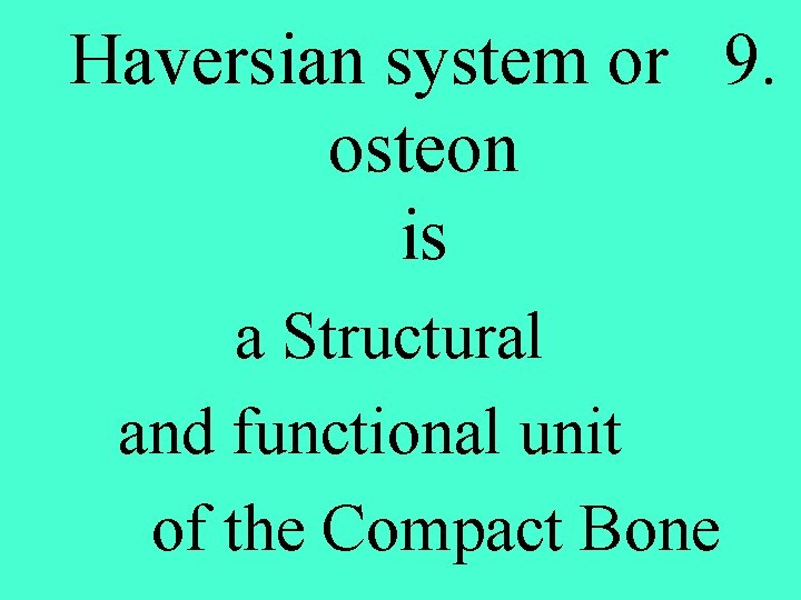 Haversian system or 9. osteon is a Structural and functional unit of the Compact