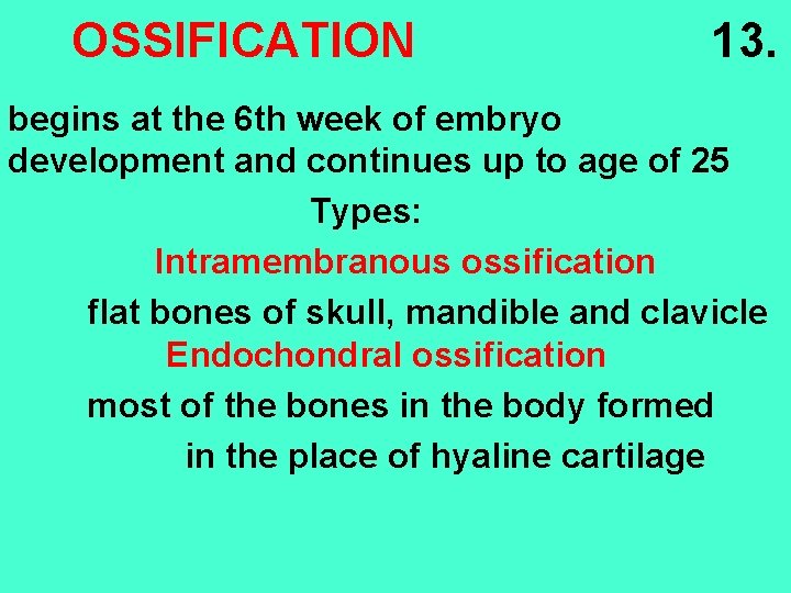 OSSIFICATION 13. begins at the 6 th week of embryo development and continues up