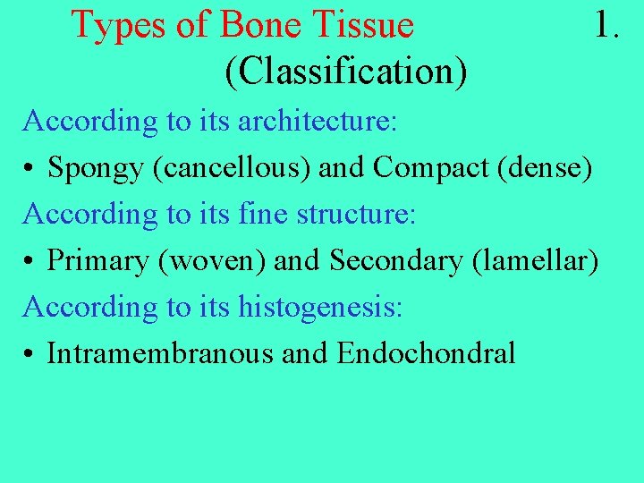 Types of Bone Tissue (Classification) 1. According to its architecture: • Spongy (cancellous) and