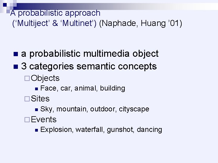 A probabilistic approach (‘Multiject’ & ‘Multinet’) (Naphade, Huang ’ 01) a probabilistic multimedia object