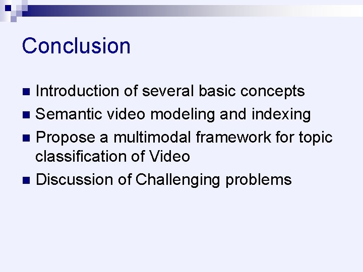 Conclusion Introduction of several basic concepts n Semantic video modeling and indexing n Propose