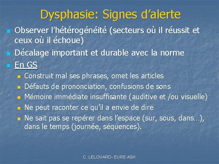Dysphasie: Signes d’alerte n n n Observer l’hétérogénéité (secteurs où il réussit et ceux