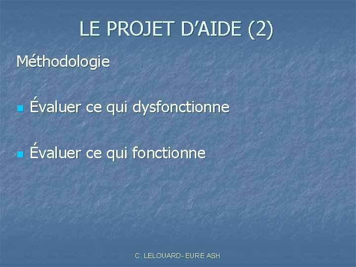 LE PROJET D’AIDE (2) Méthodologie n Évaluer ce qui dysfonctionne n Évaluer ce qui