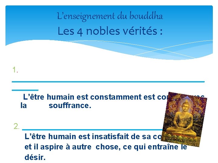 L’enseignement du bouddha Les 4 nobles vérités : 1. ______________________ L’être humain est constamment