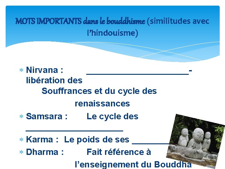 MOTS IMPORTANTS dans le bouddhisme (similitudes avec l’hindouisme) Nirvana : ___________libération des Souffrances et
