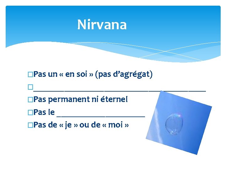 Nirvana �Pas un « en soi » (pas d’agrégat) �____________________ �Pas permanent ni éternel