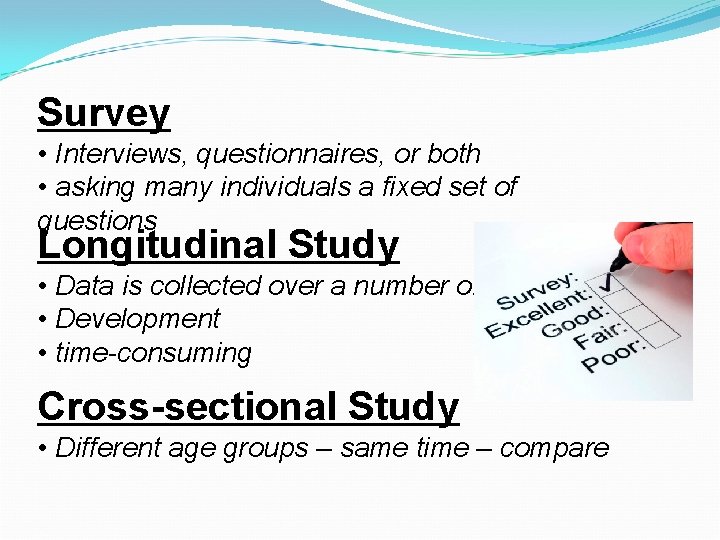 Survey • Interviews, questionnaires, or both • asking many individuals a fixed set of