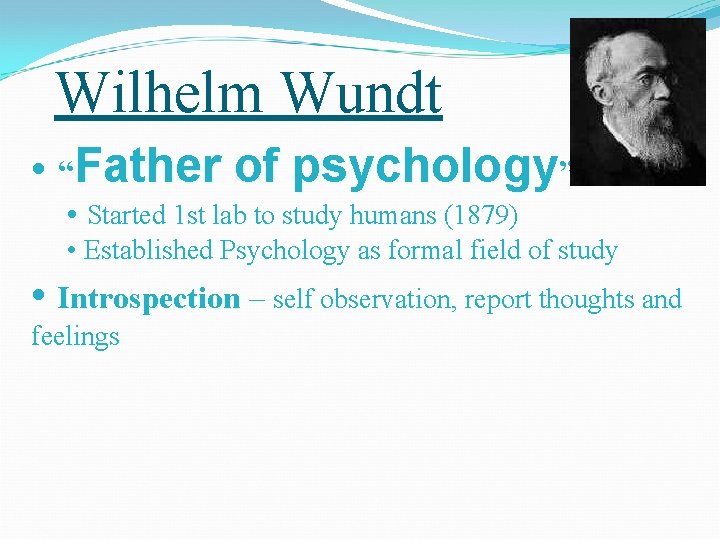 Wilhelm Wundt • “Father of psychology” • Started 1 st lab to study humans