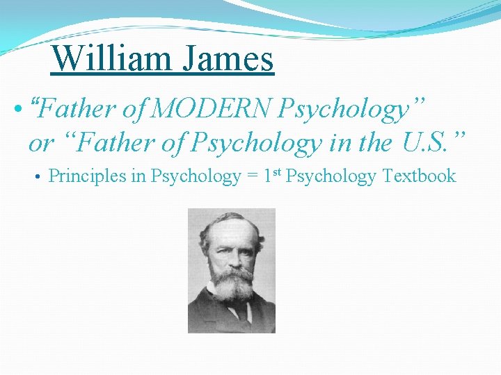 William James • “Father of MODERN Psychology” or “Father of Psychology in the U.