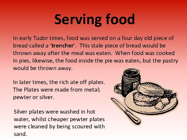 Serving food In early Tudor times, food was served on a four day old