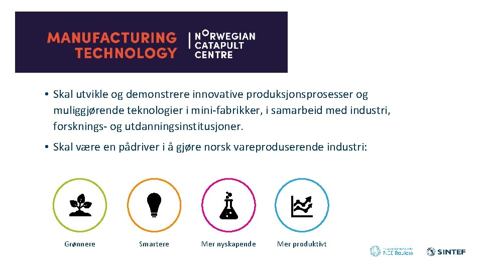  • Skal utvikle og demonstrere innovative produksjonsprosesser og muliggjørende teknologier i mini-fabrikker, i