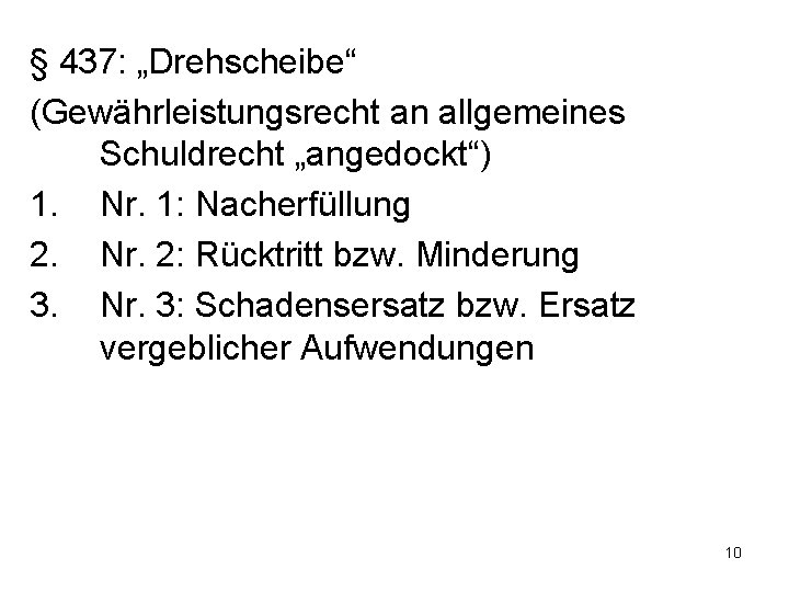 § 437: „Drehscheibe“ (Gewährleistungsrecht an allgemeines Schuldrecht „angedockt“) 1. Nr. 1: Nacherfüllung 2. Nr.