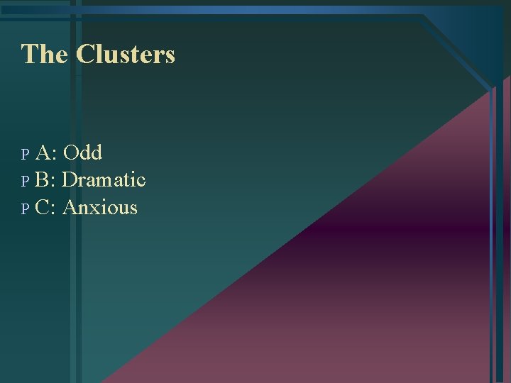 The Clusters P A: Odd P B: Dramatic P C: Anxious 