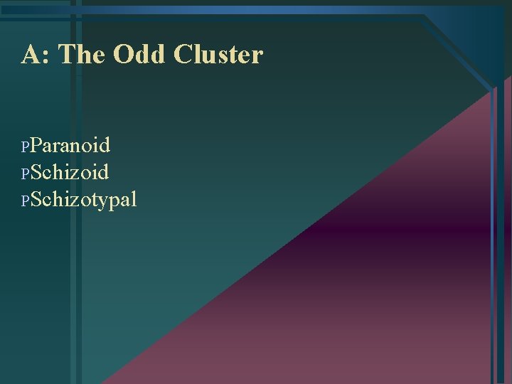 A: The Odd Cluster PParanoid PSchizotypal 