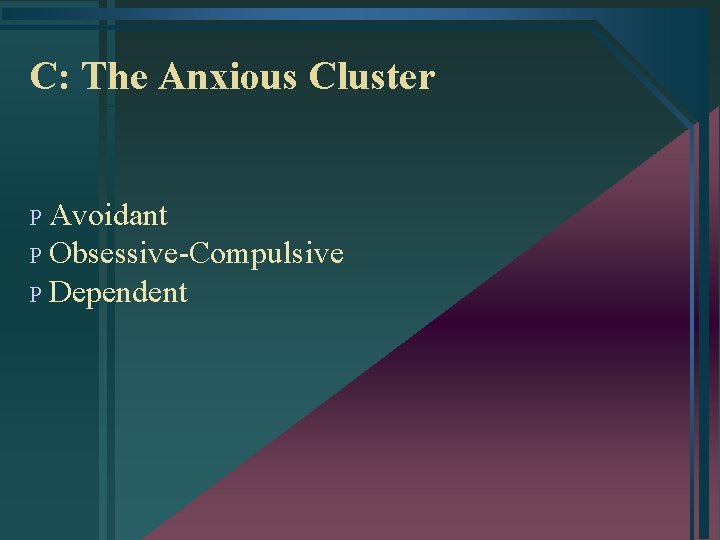 C: The Anxious Cluster P Avoidant P Obsessive-Compulsive P Dependent 