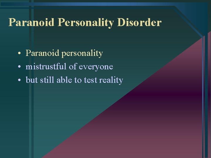 Paranoid Personality Disorder • Paranoid personality • mistrustful of everyone • but still able