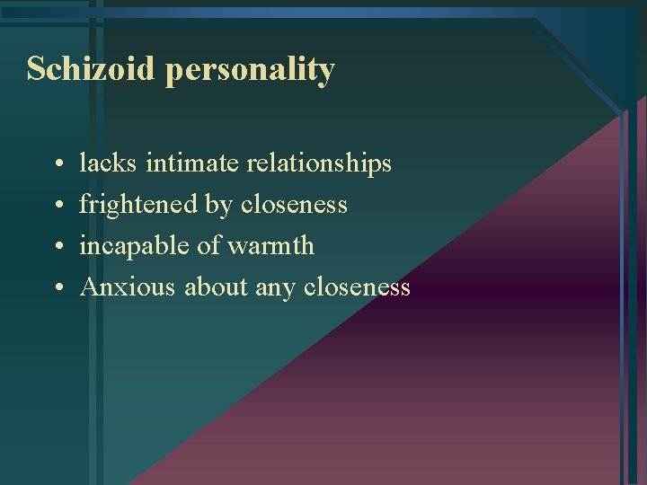 Schizoid personality • • lacks intimate relationships frightened by closeness incapable of warmth Anxious