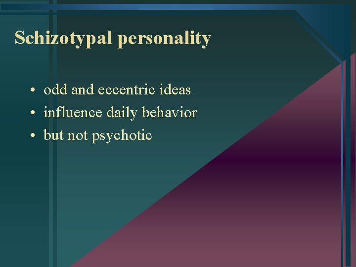 Schizotypal personality • odd and eccentric ideas • influence daily behavior • but not