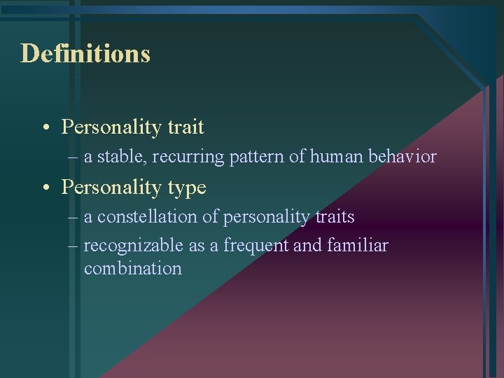 Definitions • Personality trait – a stable, recurring pattern of human behavior • Personality