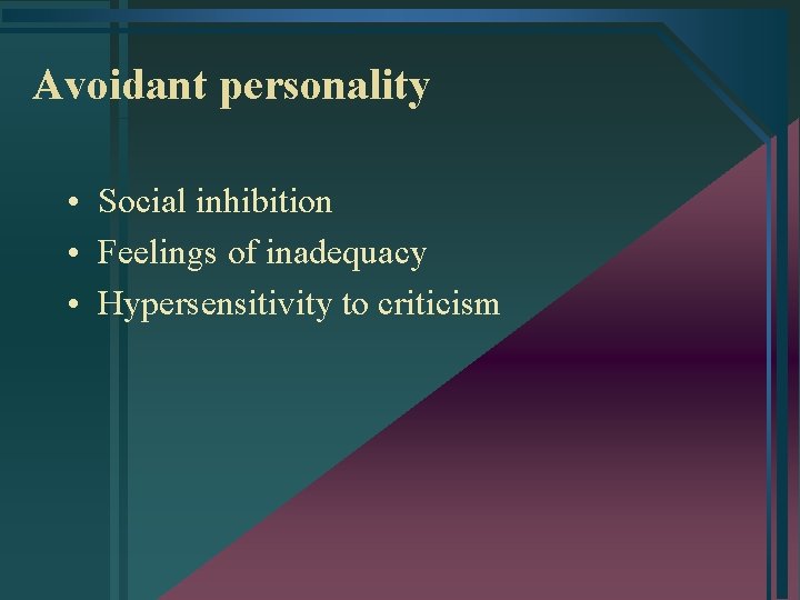 Avoidant personality • Social inhibition • Feelings of inadequacy • Hypersensitivity to criticism 