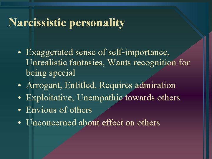 Narcissistic personality • Exaggerated sense of self-importance, Unrealistic fantasies, Wants recognition for being special