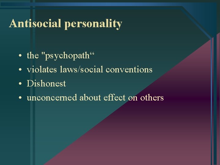 Antisocial personality • • the "psychopath“ violates laws/social conventions Dishonest unconcerned about effect on