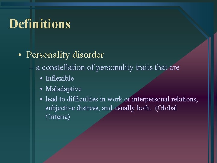 Definitions • Personality disorder – a constellation of personality traits that are • Inflexible