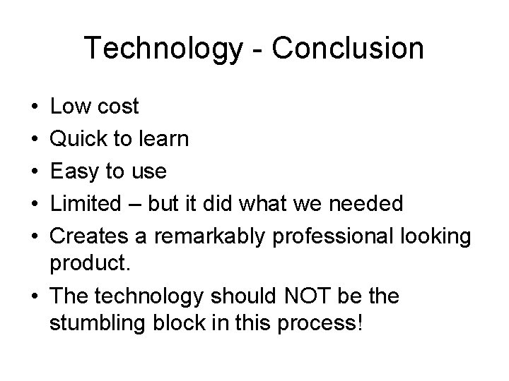 Technology - Conclusion • • • Low cost Quick to learn Easy to use