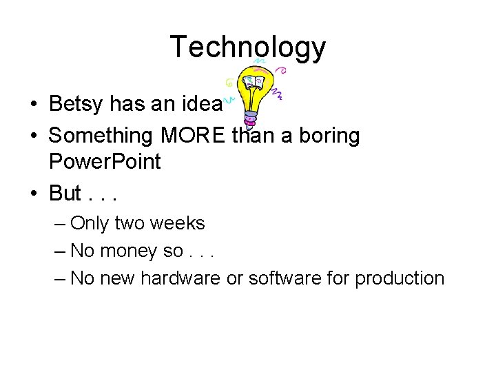 Technology • Betsy has an idea • Something MORE than a boring Power. Point