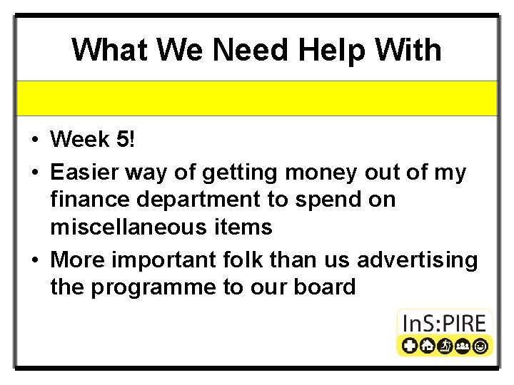 What We Need Help With • Week 5! • Easier way of getting money