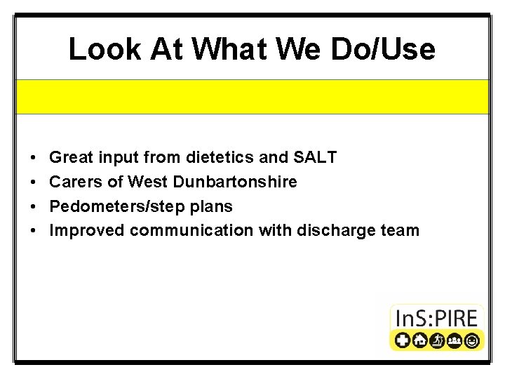 Look At What We Do/Use • • Great input from dietetics and SALT Carers