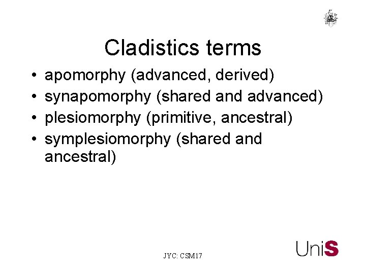 Cladistics terms • • apomorphy (advanced, derived) synapomorphy (shared and advanced) plesiomorphy (primitive, ancestral)