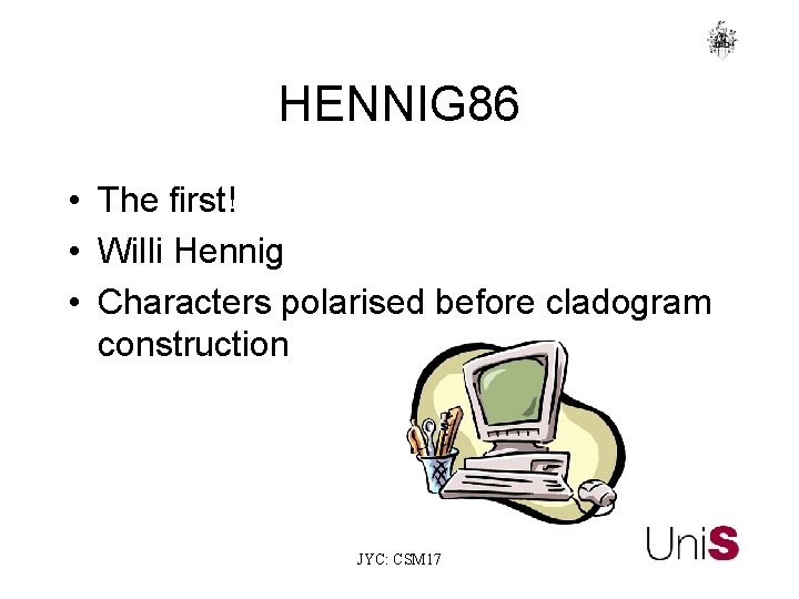 HENNIG 86 • The first! • Willi Hennig • Characters polarised before cladogram construction